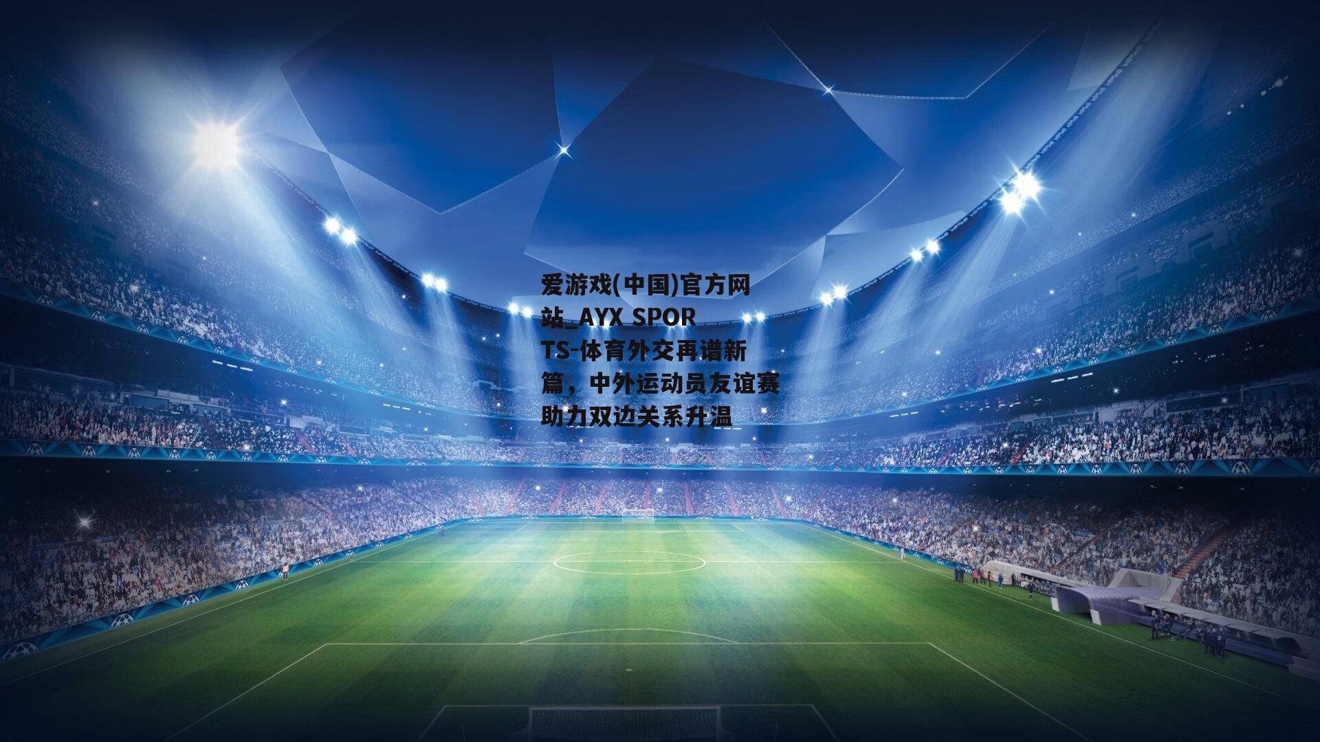 体育外交再谱新篇，中外运动员友谊赛助力双边关系升温